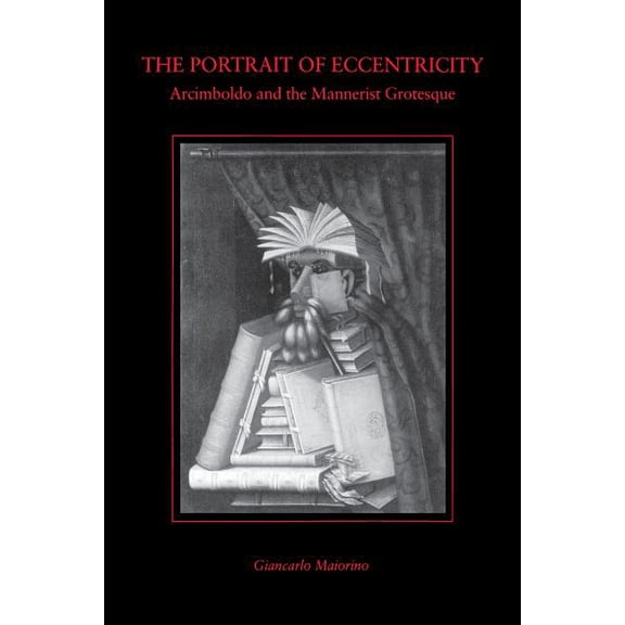 The Portrait of Eccentricity: Arcimboldo and the Mannerist Grotesque, (Paperback)