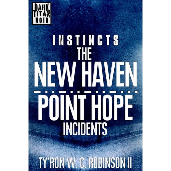Dark Titan's Instincts Instincts: The New Haven/Point Hope Incidents, (Paperback)