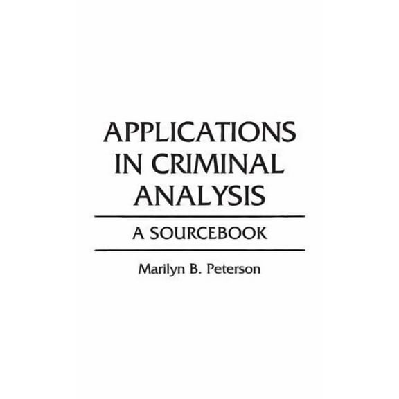 Applications in Criminal Analysis: A Sourcebook, (Hardcover)
