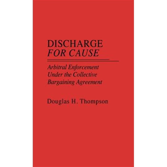 Pre-Owned Discharge for Cause: Arbitral Enforcement Under the Collective Bargaining Agreement, (Hardcover)