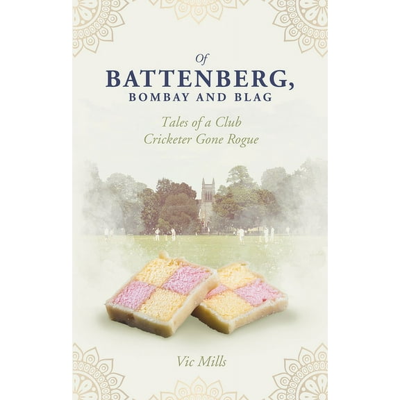 Of Battenberg, Bombay And Blag : Tales of a Club Cricketer Gone Rogue (Paperback)