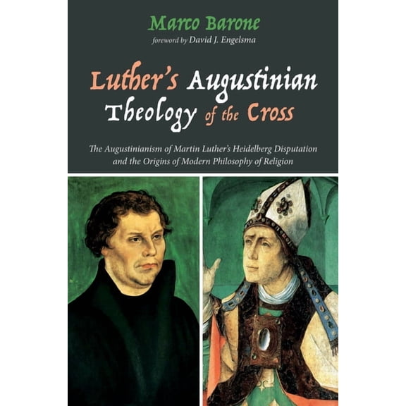 Luther's Augustinian Theology of the Cross: The Augustinianism of Martin Luther's Heidelberg Disputation and the Origins, (Hardcover)