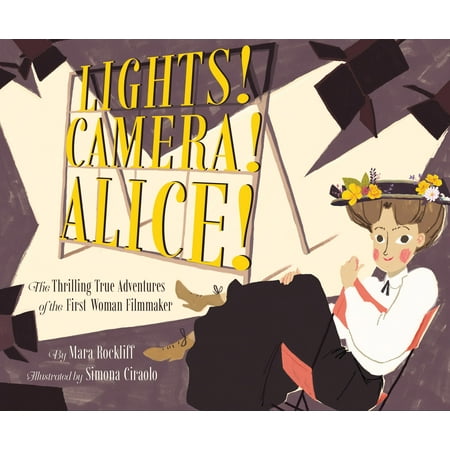 Lights! Camera! Alice!: The Thrilling True Adventures of the First Woman Filmmaker (Best Camera For Beginner Filmmakers 2019)