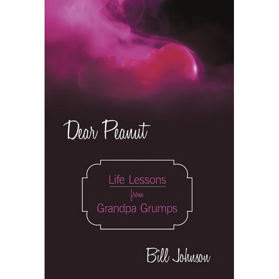 Dear Peanut: Life Lessons from Grandpa Grumps, (Hardcover)