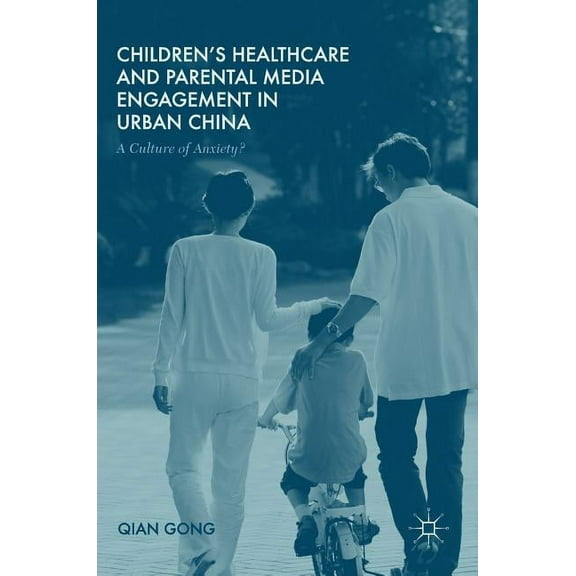 Children's Healthcare and Parental Media Engagement in Urban China: A Culture of Anxiety?, (Hardcover)