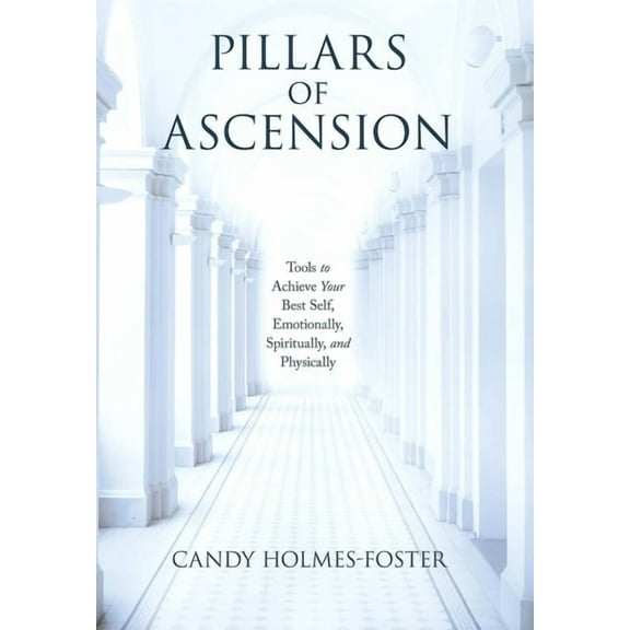 Pillars of Ascension: Tools to Achieve Your Best Self, Emotionally, Spiritually, and Physically, (Hardcover)