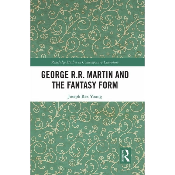 Routledge Studies in Contemporary Litera George R.R. Martin and the Fantasy Form, (Paperback)