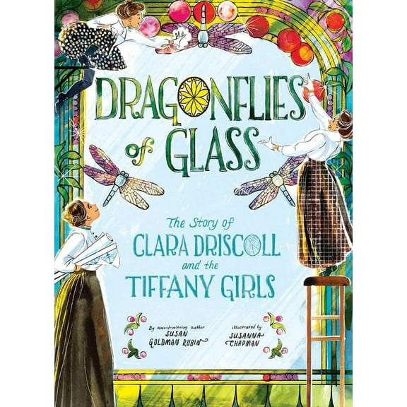 Dragonflies of Glass: The Story of Clara Driscoll and the Tiffany Girls, (Hardcover)
