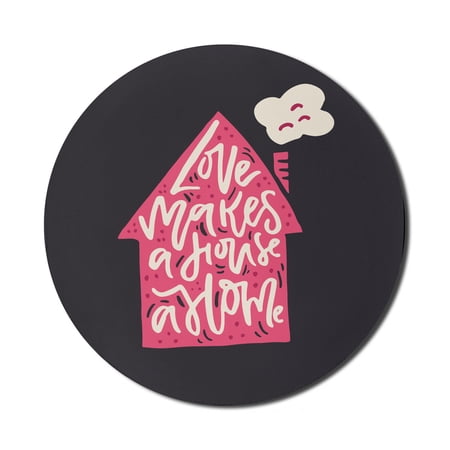 Saying Mouse Pad for Computers  Love Makes a House a Home Romantic Message Kids Cartoon  Round Non-Slip Thick Rubber Modern Gaming Mousepad  8  Round  Charcoal Grey Dark Pink  by Ambesonne