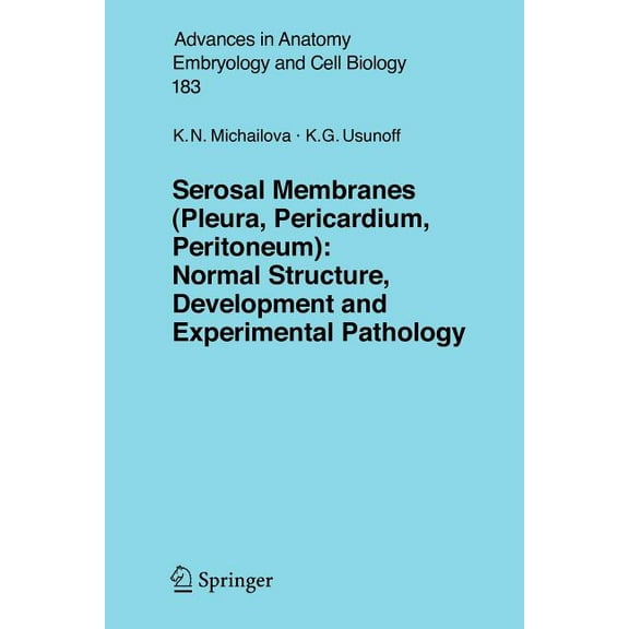Advances in Anatomy, Embryology and Cell Serosal Membranes (Pleura, Pericardium, Peritoneum): Normal Structure, Development and Experimental Pathology, Book 183, (Paperback)