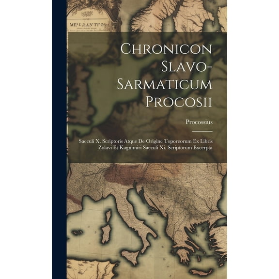 Chronicon Slavo-sarmaticum Procosii: Saeculi X. Scriptoris Atque De Origine Toporeorum Ex Libris Zolavi Et Kagnimiri Saeculi Xi. Scriptorum Excerpta (Hardcover)