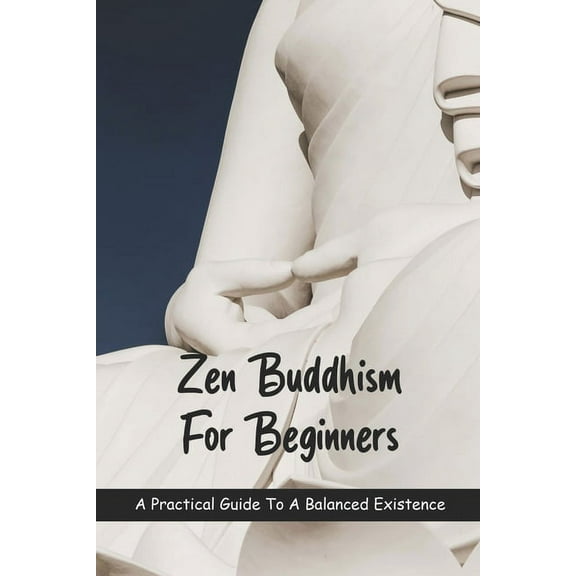 Zen Buddhism For Beginners: A Practical Guide To A Balanced Existence: Book On Zen Meditation (Paperback)