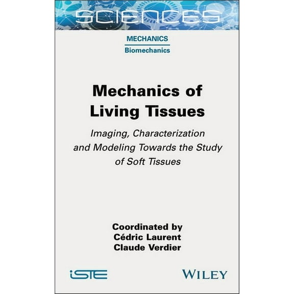Iste Invoiced Mechanics of Living Tissues: Imaging, Characterization and Modeling Towards the Study of Soft Tissues, (Hardcover)