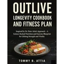 Outlive Longevity Cookbook and Fitness Plan: Inspired by Dr. Peter Attia's Approach - A Science-Backed Nutrition an, (Paperback)