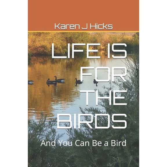 Life Is for the Birds: And You Can Be a Bird (Paperback)