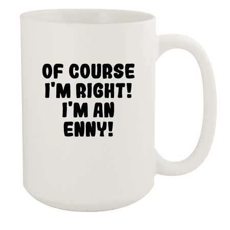 

Of Course I m Right! I m An Enny! - Ceramic 15oz White Mug White