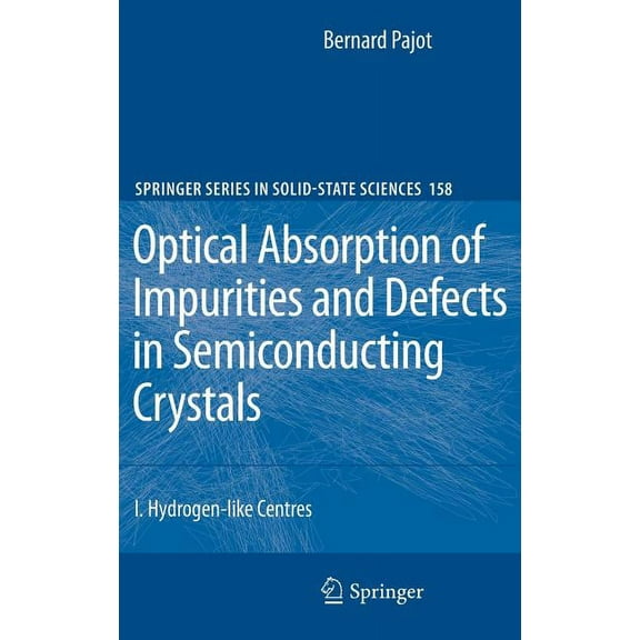 Springer Solid-State Sciences Optical Absorption of Impurities and Defects in Semiconducting Crystals: Hydrogen-Like Centres, Book 158, (Hardcover)