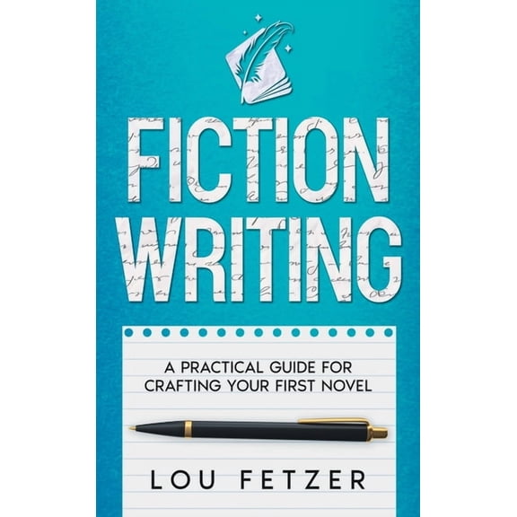 Fiction Writing: A Practical Guide for Crafting Your First Novel, (Hardcover)