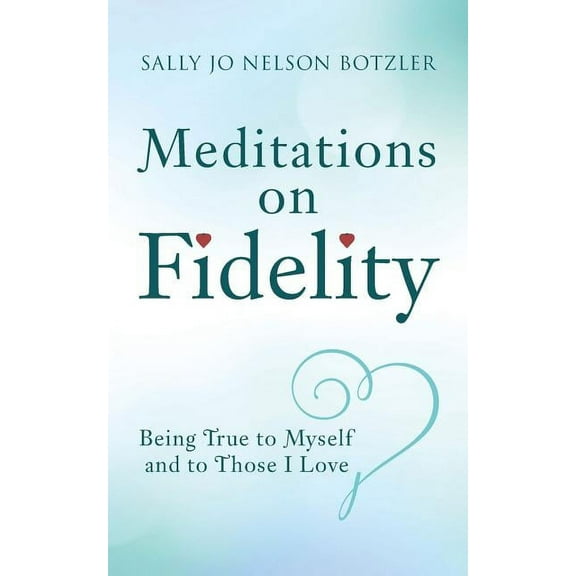 Meditations on Fidelity: Being True to Myself and to Those I Love (Paperback)
