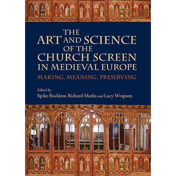 Boydell Studies in Medieval Art and Arch The Art and Science of the Church Screen in Medieval Europe: Making, Meaning, Preserving, Book 9, (Paperback)