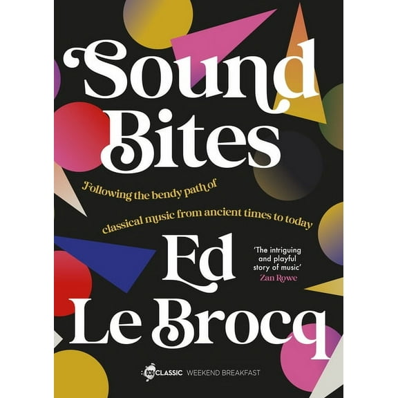 Sound Bites: The Bendy Path of Classical Music from Ancient Greece to Today from Your Favourite ABC Classic Presenter of, (Paperback)