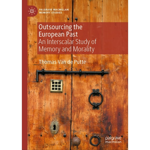 Palgrave MacMillan Memory Studies Outsourcing the European Past: An Interscalar Study of Memory and Morality, (Hardcover)