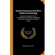 Central American and West Indian Archaeology : Being an Introduction to the Archaeology of the States of Nicaragua, Costa Rica, Panama and the West Indies (Hardcover)