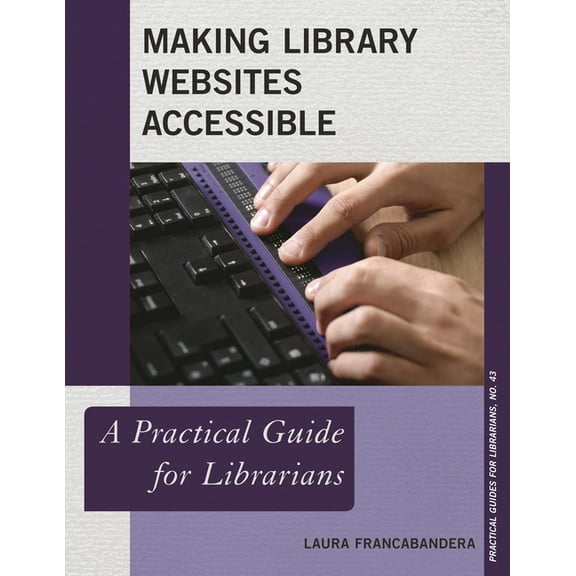 Practical Guides for Librarians Making Library Websites Accessible: A Practical Guide for Librarians, Book 43, (Paperback)