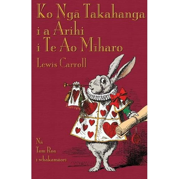 Ko Ngā Takahanga i a Ārihi i Te Ao Mīharo: Alice's Adventures in Wonderland in Maori (Paperback)