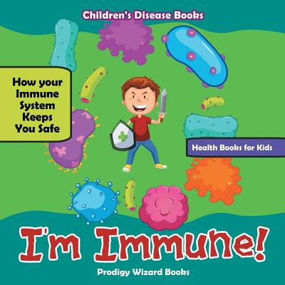 I'm Immune! How Your Immune System Keeps You Safe - Health Books for Kids - Children's Disease (Best Way To Keep Your Immune System Strong)