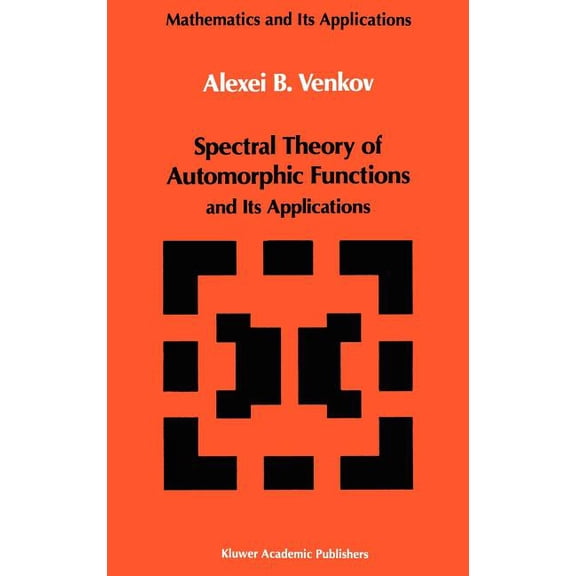 Mathematics and Its Applications: Spectral Theory of Automorphic Functions : And Its Applications (Series #51) (Hardcover)