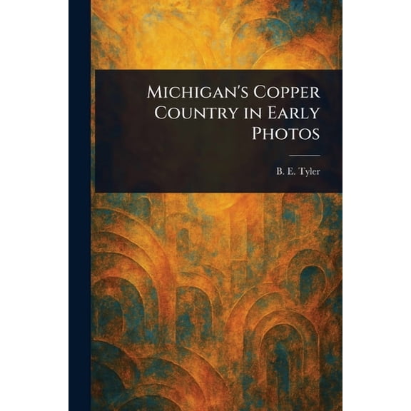 Michigan's Copper Country in Early Photos, (Paperback)