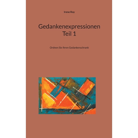 Gedankenexpressionen Teil 1: Ordnen Sie Ihren Gedankenschrank, (Paperback)