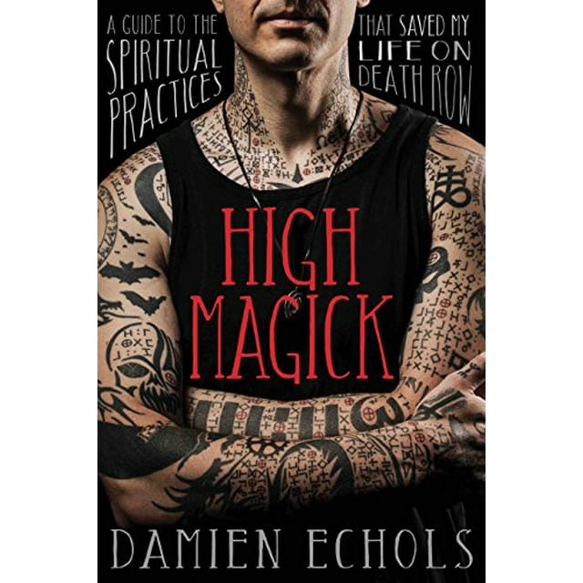 High Magick: A Guide to the Spiritual Practices That Saved My Life on Death Row