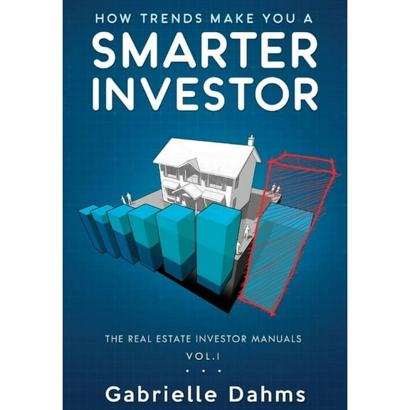 The Real Estate Investor Manuals How Trends Make You A Smarter Investor: The Guide to Real Estate Investing Success, Book 1, (Hardcover)