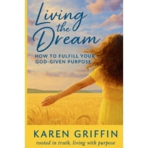 Living the Dream: How to Fulfill Your God-Given Purpose, (Paperback)