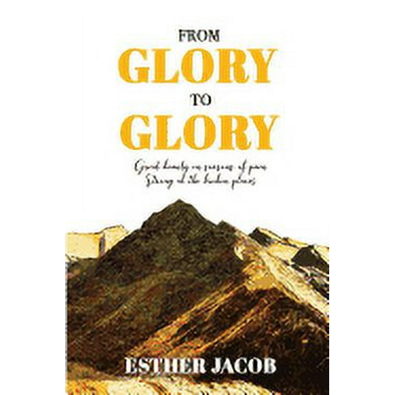 From Glory to Glory : Great Beauty in Seasons of Pain - Strong at the Broken Places (Paperback)