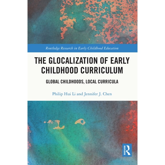 Routledge Research in Early Childhood Ed The Glocalization of Early Childhood Curriculum: Global Childhoods, Local Curricula, (Paperback)