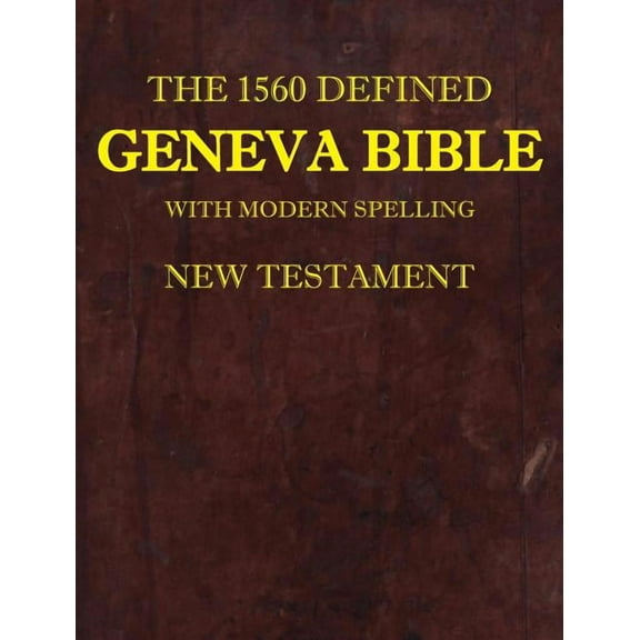 1: The 1560 Defined Geneva Bible: With Modern Spelling, New Testament, Book 1, (1560 Geneva Bib) (Hardcover)