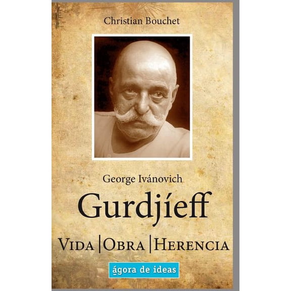 George Ivánovich GurdjÃeff : Vida, Obra, Herencia (Paperback)