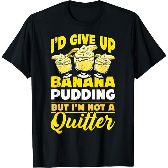 I'd give up on banana pudding dessert banana lover T-Shirt men and women can wear, black, white, gifts