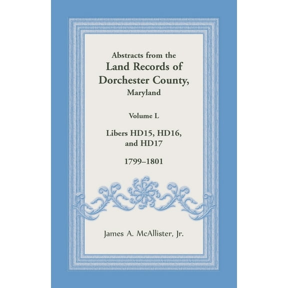 Abstracts from the Land Records of Dorchester County, Maryland, Volume L: 1799-1801 (Paperback)