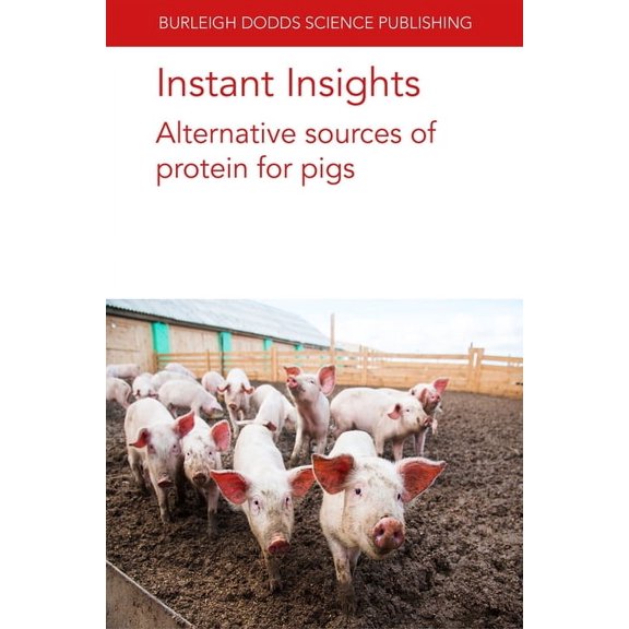 Burleigh Dodds Science: Instant Insights Instant Insights: Alternative Sources of Protein for Pigs, Book 110, (Paperback)