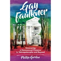 Gay Faulkner: Uncovering a Homosexual Presence in Yoknapatawpha and Beyond (Paperback)