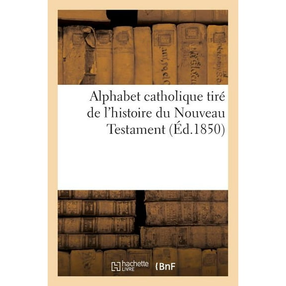 Alphabet Catholique Tire de L'Histoire Du Nouveau Testament