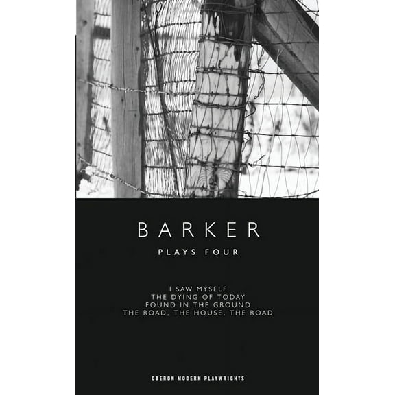 Oberon Modern Playwrights Barker: Plays Four: I Saw Myself; The Dying of Today; Found in the Ground; The Road, the House, the Road, (Paperback)