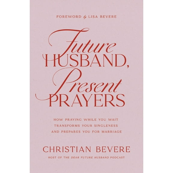 Future Husband, Present Prayers: How Praying While You Wait Transforms Your Singleness and Prepares You for Marriage, (Paperback)