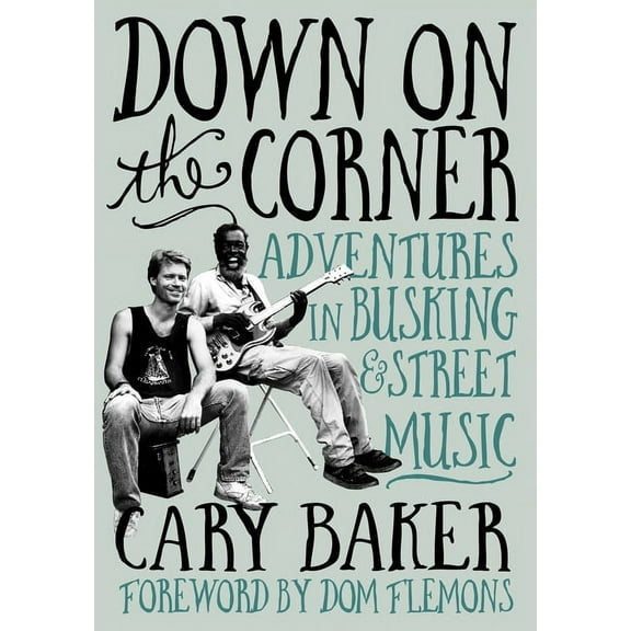 Down on the Corner: Adventures in Busking & Street Music, (Paperback)