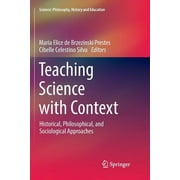 Science: Philosophy, History and Education: Teaching Science with Context: Historical, Philosophical, and Sociological Approaches (Paperback)