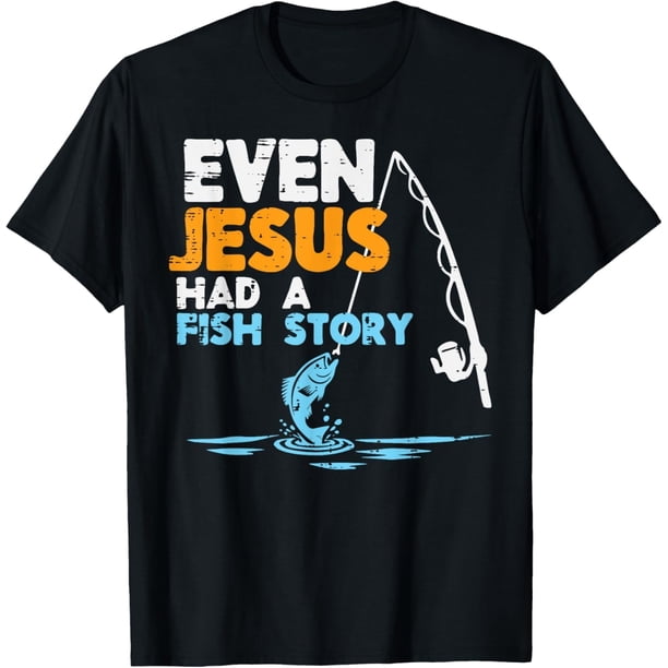 Fishing Even Jesus Had Fish Story - Camiseta cristiana para hombres y mujeres